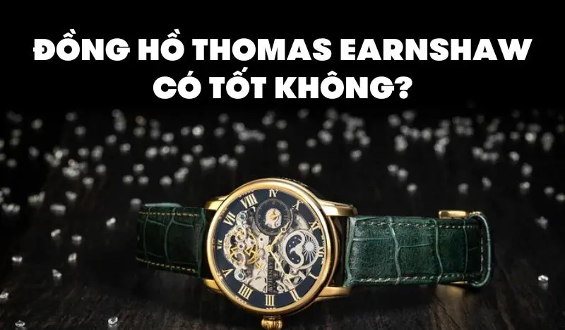 Đồng Hồ Thomas Earnshaw Có Tốt Không? Đánh Giá Chi Tiết