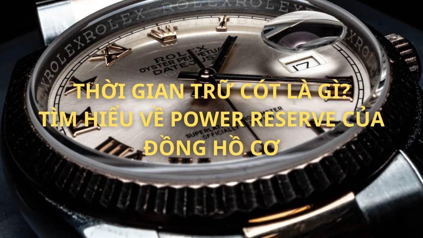 Thời Gian Trữ Dây Cót Là Gì? Tìm Hiểu Về Power Reserve Của Đồng Hồ Cơ