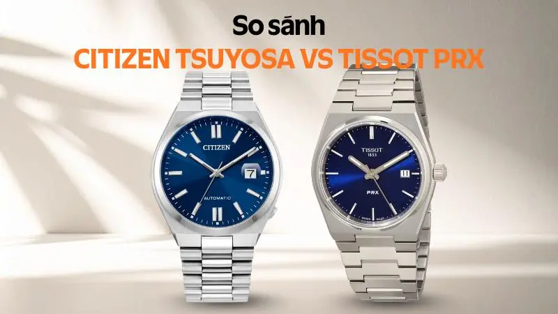 Citizen Tsuyosa vs Tissot PRX: Nên chọn đồng hồ nào trong phân khúc tầm trung?