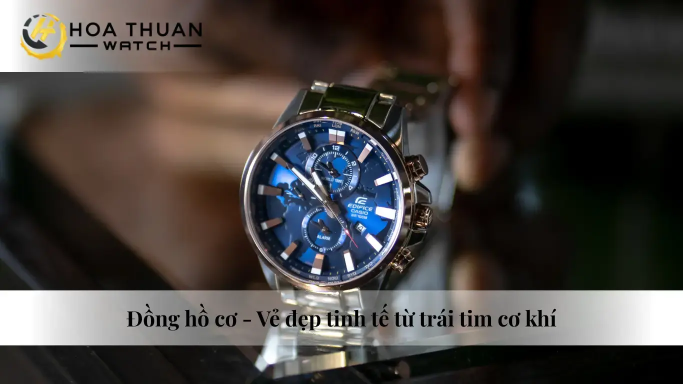 Đồng hồ cơ - Vẻ đẹp tinh tế từ trái tim cơ khí