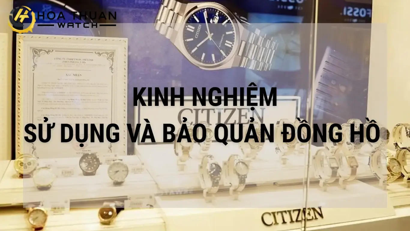 Kinh nghiệm sử dụng và bảo quản đồng hồ