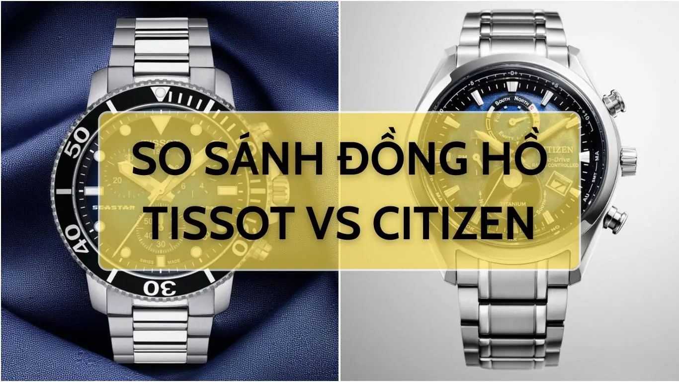 Đồng hồ Tissot và Citizen: Đâu là lựa chọn hoàn hảo